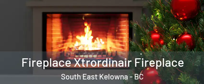 Fireplace Xtrordinair Fireplace South East Kelowna - BC